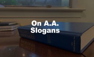 Why We Don’t Believe in A.A. Slogans
